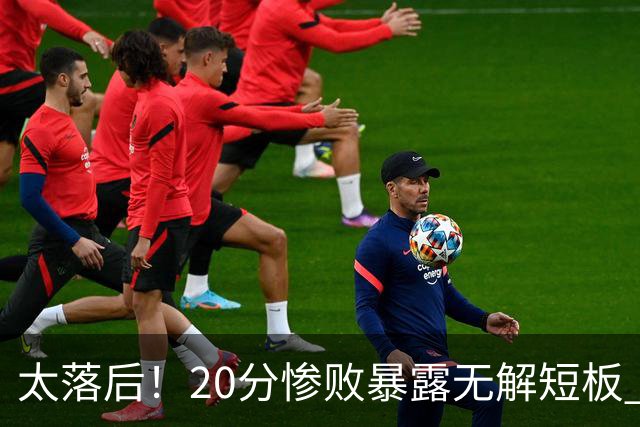 太落后！20分惨败暴露无解短板 中国男篮应考虑换帅